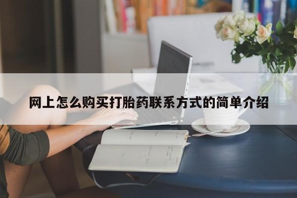米非米索联系方式网上怎么购买打胎药联系方式的简单介绍