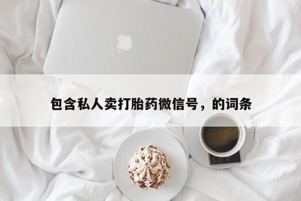 米非米索联系方式包含私人卖打胎药微信号，的词条