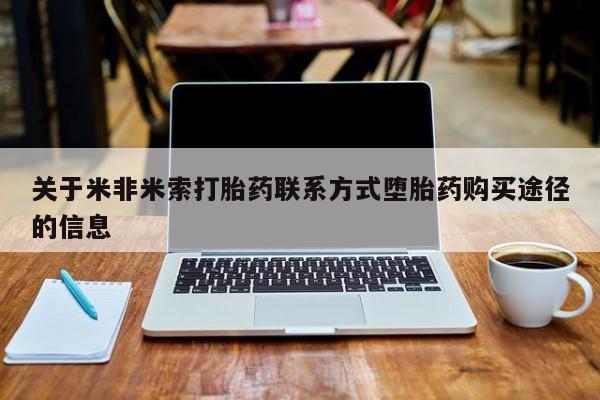 米非米索联系方式关于米非米索打胎药联系方式堕胎药购买途径的信息