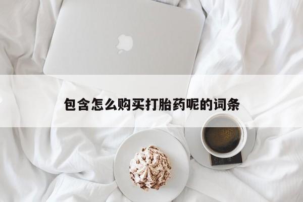 米非米索联系方式包含怎么购买打胎药呢的词条